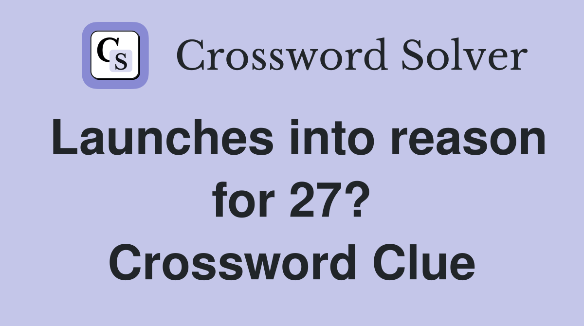 Launches into reason for 27? Crossword Clue Answers Crossword Solver